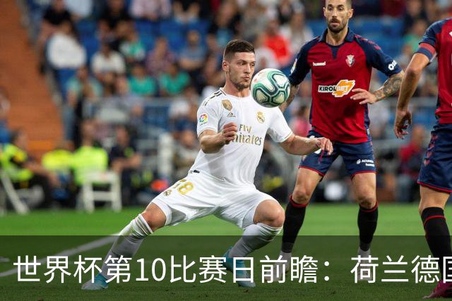 世界杯第10比赛日前瞻：荷兰德国均“大考”，中国主裁亮相世界杯