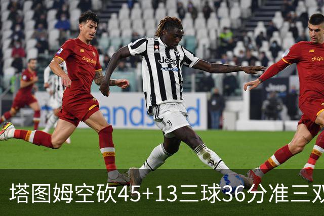 塔图姆空砍45+13三球36分准三双 绿军遭大逆转