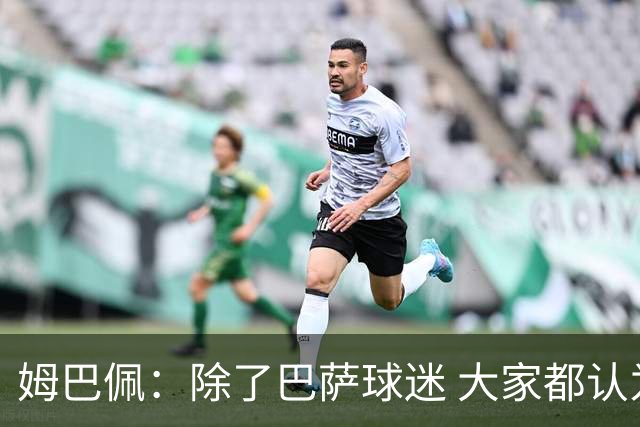 姆巴佩：除了巴萨球迷 大家都认为皇马是世界最佳俱乐部