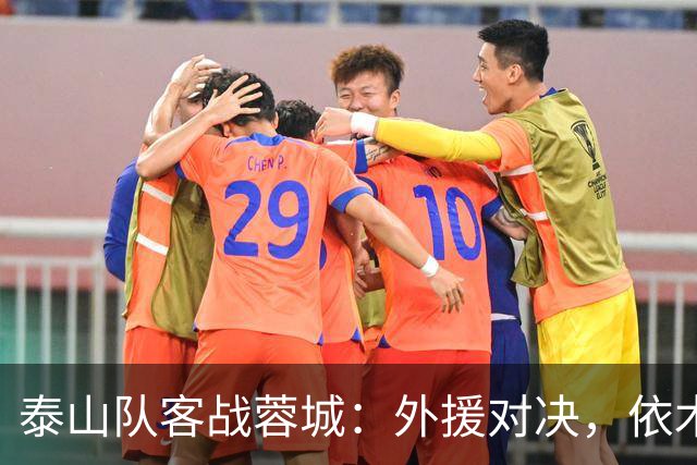 泰山队客战蓉城：外援对决，依木兰与陈泽仕首发