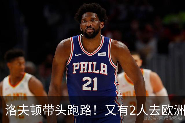 洛夫顿带头跑路！又有2人去欧洲，CBA外援扎堆逃离，鲁媒给出说法