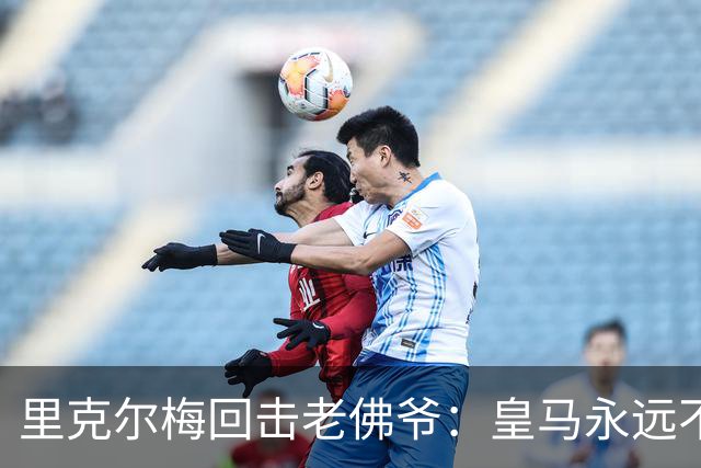 里克尔梅回击老佛爷：皇马永远不卖 这次选举是对出售球队的公投