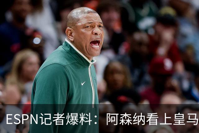 ESPN记者爆料：阿森纳看上皇马不止维尼修斯，另有四将成候选